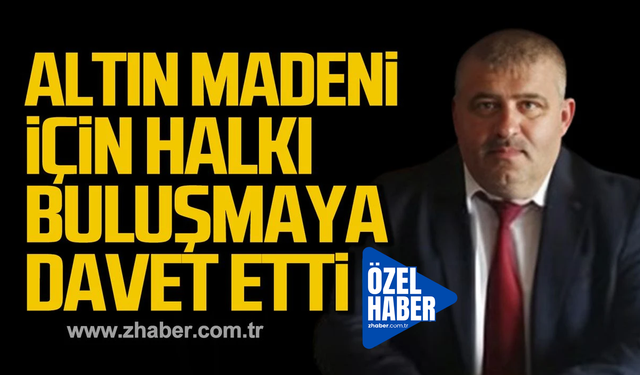 Muhtar Mandacı altın madeni için halkı buluşmaya davet etti!