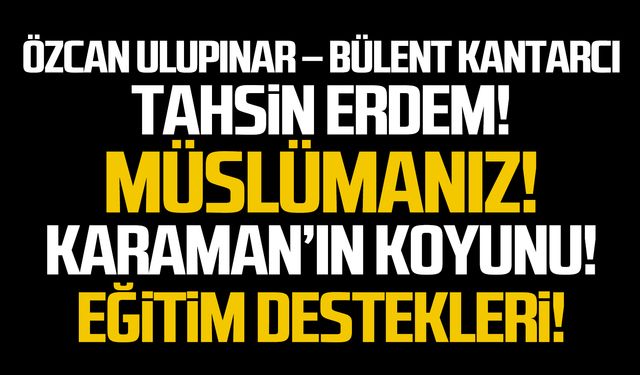 Özcan Ulupınar – Bülent Kantarcı – Tahsin Erdem!