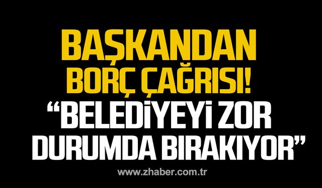 Başkan Sezgin'den borç çağrısı! "Belediyeyi zor durumda bırakıyor"