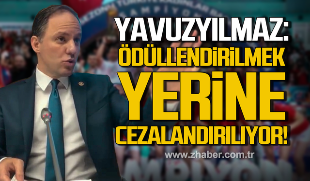 Yavuzyılmaz: Ödüllendirilmek yerine cezalandırılıyor!