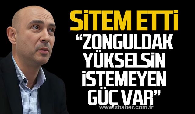 Dural sitem etti! "Zonguldak parlasın yükselsin istemeyen bir  güç var"