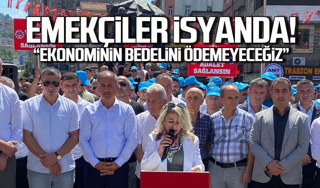 Emekçiler isyanda "Bozulan ekonominin bedelini biz ödemeyeceğiz"