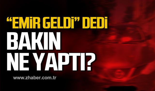 "Emir geldi" dedi! Bakın ne yaptı?