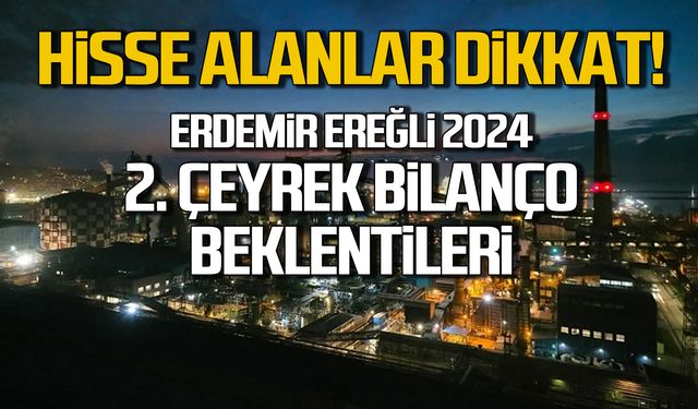 Erdemir (EREGL) 2024 2. çeyrek bilanço beklentileri açıklandı!