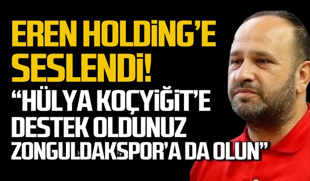 Başkan Tan Eren Holding’e seslendi! "Hülya Koçyiğit’e destek oldunuz Zonguldakspor’a da olun"