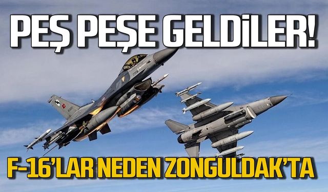 Savaş uçakları peş peşe geçti! F-16'lar neden Zonguldak'ta