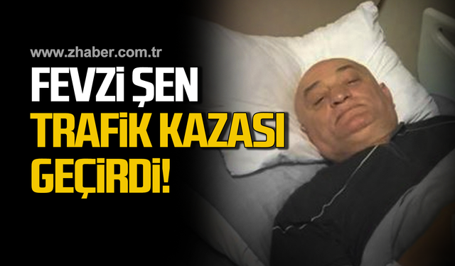 Fevzi Şen trafik kazası geçirdi!