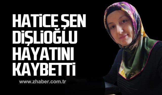 Hatice Şen Dişlioğlu hayatını kaybetti!