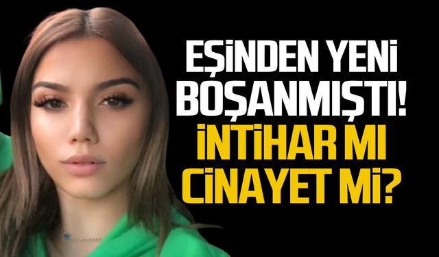 Eşinden yeni boşanmıştı! 24 yaşındaki kadın neden öldü?