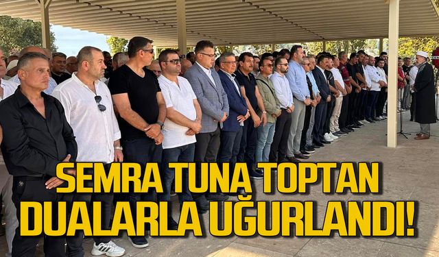 Semra Tuna Toptan dualarla uğurlandı