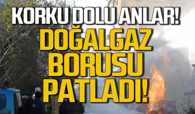 Kozlu'da doğalgaz borusu patladı! Korku dolu anlar!