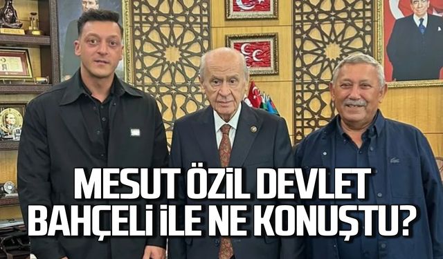 Mesut Özil Devlet Bahçeli ile ne konuştu?