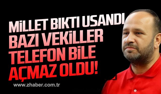 Kanat Tan; "Millet bıktı usandı! Bazı vekiller telefon bile açmaz oldu!"