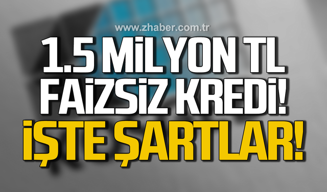 1.5 milyon TL faizsiz kredi! İşte şartlar!