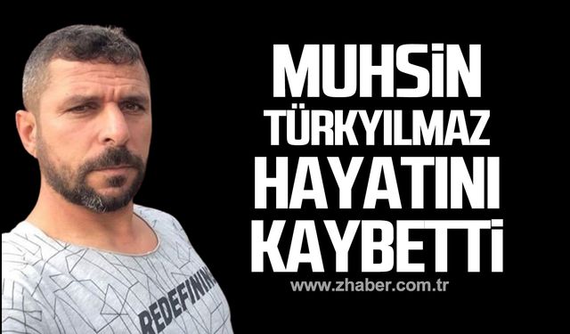 Muhsin Türkyılmaz hayatını kaybetti!