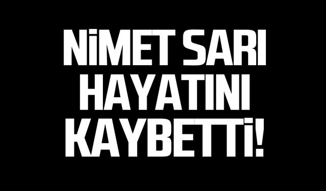 Nimet Sarı hayatını kaybetti