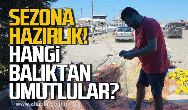 Balıkçılar yeni sezona hazırlanıyor! Hangi balıktan umutlular?