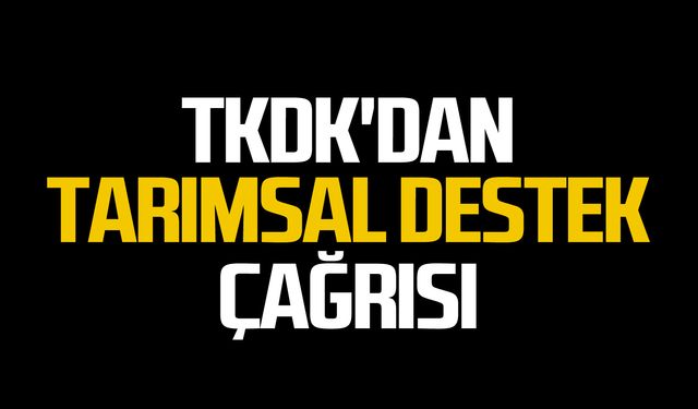 TKDK'dan tarımsal destek çağrısı