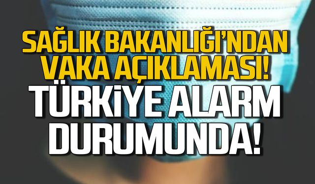 Sağlık Bakanlığı'ndan vaka açıklaması! "Alarm halindeyiz"