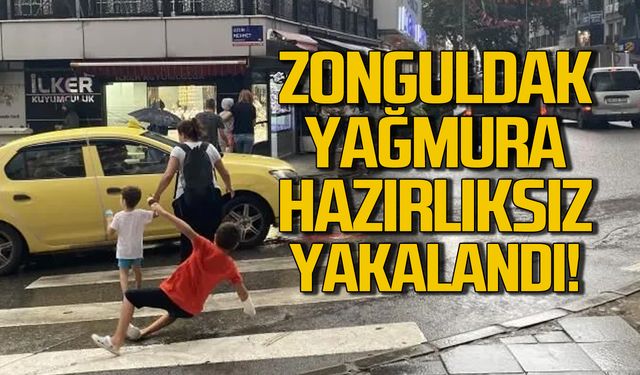 Zonguldaklılar yağmura hazırlıksız yakalandı!