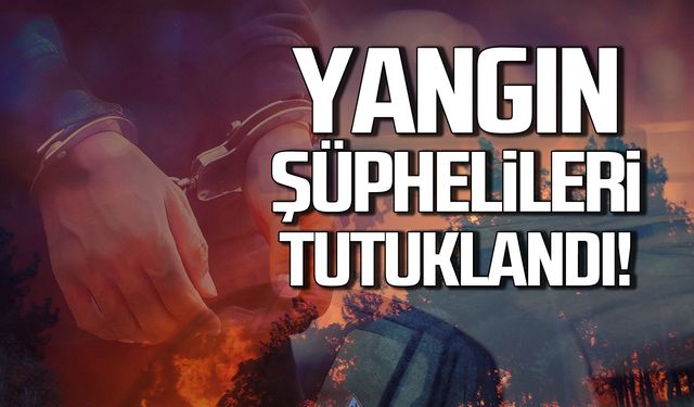 Yangın şüphelileri tutuklandı!