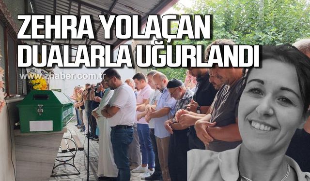 Zehra Yolaçan dualarla uğurlandı!