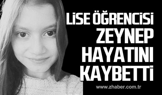 Lise öğrencisi Zeynep Okutur hayatını kaybetti!