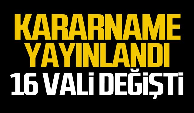 Valiler kararnamesi yayınlandı: 16 ilin valisi değişti