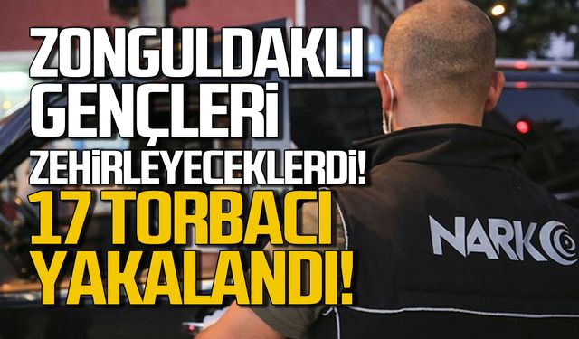 Zonguldaklı gençleri zehirleyeceklerdi! 17 torbacı yakalandı!