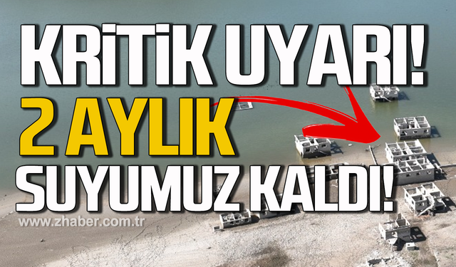 Kritik uyarı! 2 Aylık suyumuz kaldı!