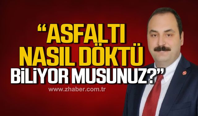 Dökmeci; "Geçmiş dönem asfaltı nasıl döktü biliyor musunuz?"