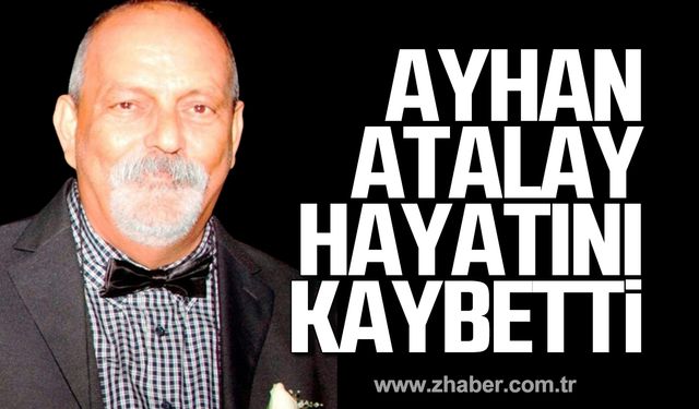 Ayhan Atalay hayatını kaybetti!