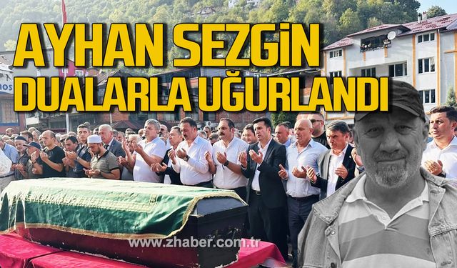 Ayhan Sezgin dualarla uğurlandı!