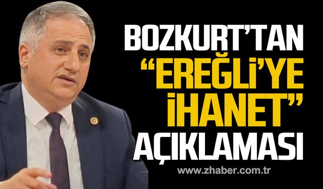 Bozkurt; " Bu kadar iş yapan adam Ereğli’ye ihanet etmiş midir?"