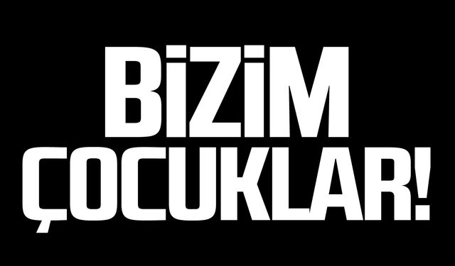 Bizim çocuklar!