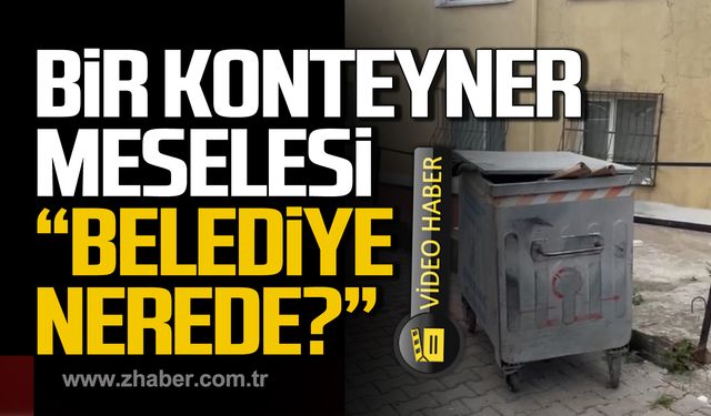 Bir konteyner meselesi! Belediye nerede?