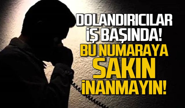 Dolandırıcılar iş başında! Bu numaraya sakın inanmayın!