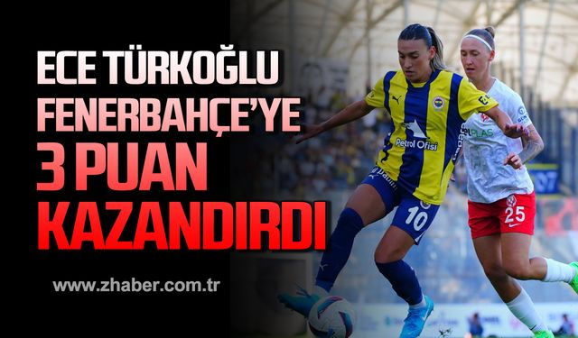 Ece Türkoğlu Fenerbahçe'ye 3 puan kazandırdı!