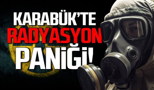 Karabük'te radyasyon paniği!