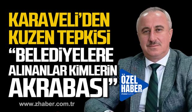 Necdet Karaveli’den kuzen tepkisi; “Belediyelere alınanlar kimlerin akrabası”