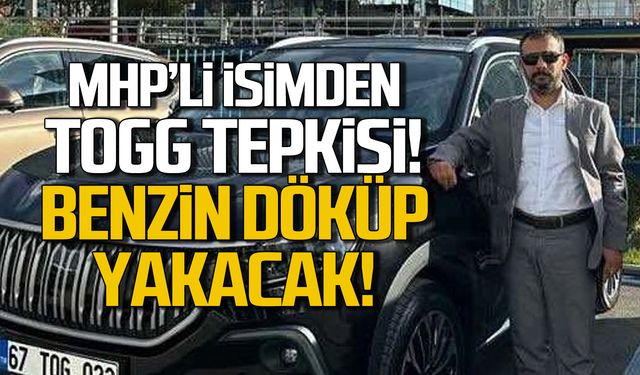 MHP'li yöneticiden TOGG tepkisi! Benzin döküp yakacak!