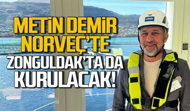 Metin Demir Norveç'te! Zonguldak'ta da kurulacak!