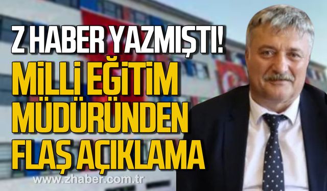 Z HABER yazmıştı! Milli Eğitim Müdüründen flaş açıklama!