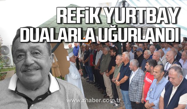 Refik Yurtbay dualarla uğurlandı!