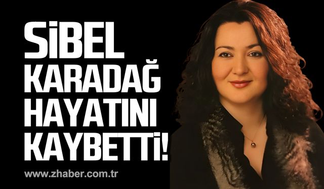 Sibel Karadağ hayatını kaybetti!