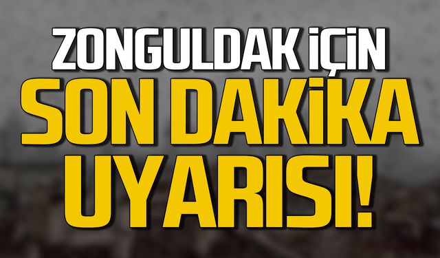 Zonguldak için son dakika uyarısı!