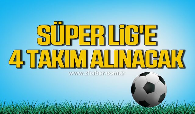 Süper Lig'e 4 takım alınacak