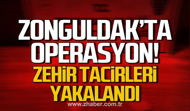 Zonguldak'ta operasyon! Zehir tacirleri yakalandı!