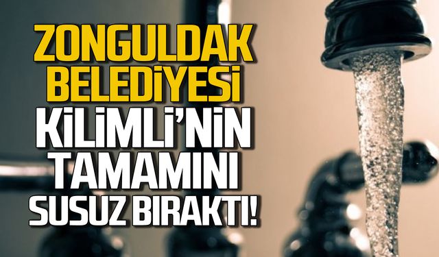 Zonguldak Belediyesi Kilimli'nin tamamını susuz bıraktı!