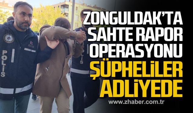 Zonguldak'ta sahte rapor operasyonu! Şüpheliler adliyede!